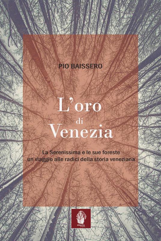 L’oro di Venezia. La serenissima e le sue foreste, un viaggio alle radici della storia veneziana