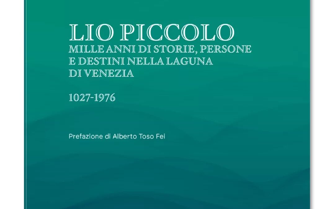 Lio Piccolo. Mille anni di storie, persone e destini nella laguna di Venezia. 1027-1976
